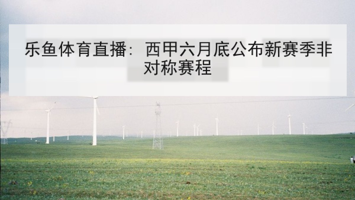 乐鱼体育直播: 西甲六月底公布新赛季非对称赛程 乐鱼体育直播: 西甲六月底公布新赛季非对称赛程