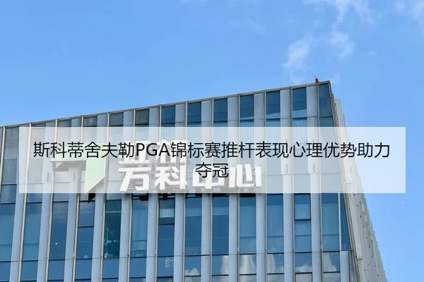 斯科蒂舍夫勒PGA锦标赛推杆表现心理优势助力夺冠