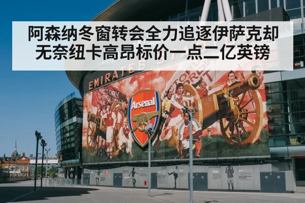 阿森纳冬窗转会全力追逐伊萨克却无奈纽卡高昂标价一点二亿英镑