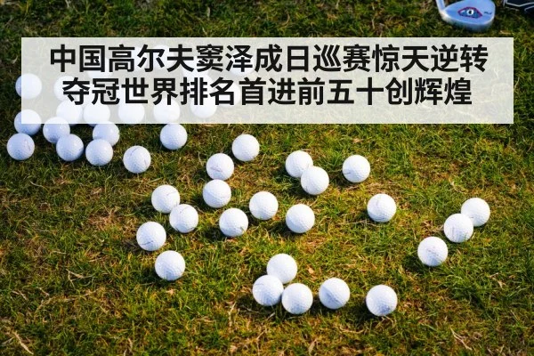 中国高尔夫窦泽成日巡赛惊天逆转夺冠世界排名首进前五十创辉煌
